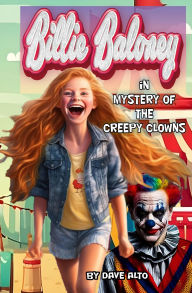 Title: Mystery of the Creepy Clowns (Billie Baloney's Adventures, #9), Author: Dave Alto