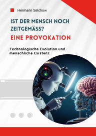 Title: Ist der Mensch noch zeitgemäß? Eine Provokation, Author: Hermann Selchow