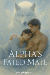 Title: Alpha's Fated Mate (The Alpha's Blood Legacy, #1), Author: Sony Nagar