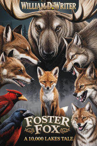 Title: Foster Fox, A 10,000 Lakes Tale (The 10,000 Lakes Tales, #16), Author: William D. Writer