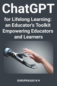 Title: ChatGPT for Lifelong Learning: an Educator's Toolkit Empowering Educators and Learners, Author: GURUPRASAD N H