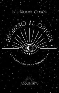 Title: Regreso al Origen: 10 Verdades para volver a ti, Author: Iris Molina Cianca