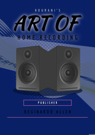 Title: Hourani's Art of Home Recording, Author: Reginardo Allen