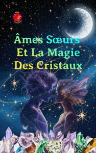 Title: Âmes Sours Et La Magie Des Cristaux, Author: Alina Rubi