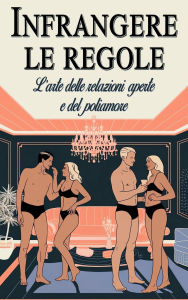 Title: Infrangere le regole - L'arte delle relazioni aperte e del poliamore, Author: Laura and Javier
