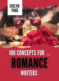 Title: 100 Concepts for ... Romance Writers (The Writer's Idea Vault, #2), Author: Evelyn Page