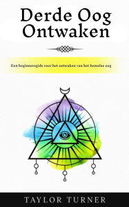 Title: Derde Oog Ontwaken: Een beginnersgids voor het ontwaken van het hemelse oog, Author: Taylor Turner