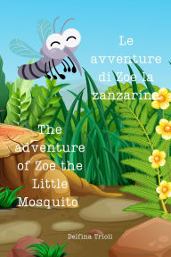 Title: Le avventure di Zoe la Zanzarina - The adventure of Zoe the Little Mosquito, Author: Delfina Trioli