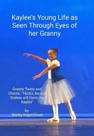 Title: Kaylee's Young Life As Seen Through Eyes of her Granny. Granny Twirls and Chants, 1& 2& 3, No Evil Snakes Will Harm My Kaylee. by Shirley KalpinOlson, Author: Shirley KalpinOlson