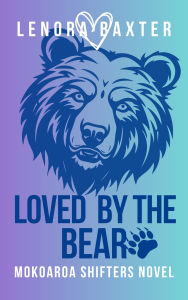 Epub free book downloads Loved by the Bear (Mokoaroa Shifters Novel, #3) by Lenora Baxter English version PDF RTF iBook