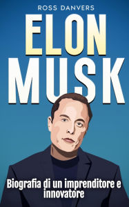 Title: Elon Musk: Biografia di un imprenditore e innovatore, Author: Ross Danvers