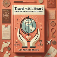 Title: Book 6: Travel with Heart: A Guide to Seeing and Serving, Author: Loy PinnockBrown