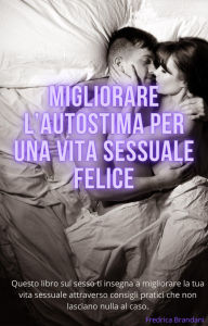 Title: Migliorare L'Autostima Per Una Vita Sessuale Felice, Author: Fredrica Brandani
