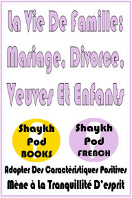 Title: La Vie De Famille: Mariage, Divorce, Veuves Et Enfants, Author: ShaykhPod French