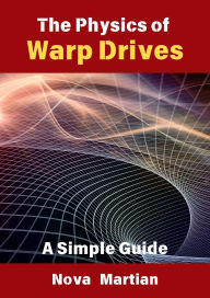 Title: The Physics of Warp Drives: A Simple Guide, Author: NOVA MARTIAN