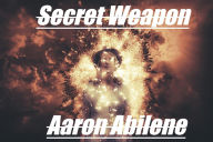 Title: Secret Weapon, Author: Aaron Abilene