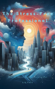 Title: The Stress-Free Professional, Author: S.K. Vale