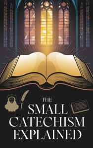 Title: The Small Catechism Explained (Religious: Lutheran, #3), Author: Rachel Lindberg