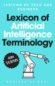 Title: Lexicon of Artificial Intelligence Terminology (Lexicon of Tech and Business, #11), Author: Mustafa Al-Dori