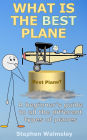 What Is The Best Plane: A beginner's guide to all the different types of planes (Kids Flight School Series, #6)