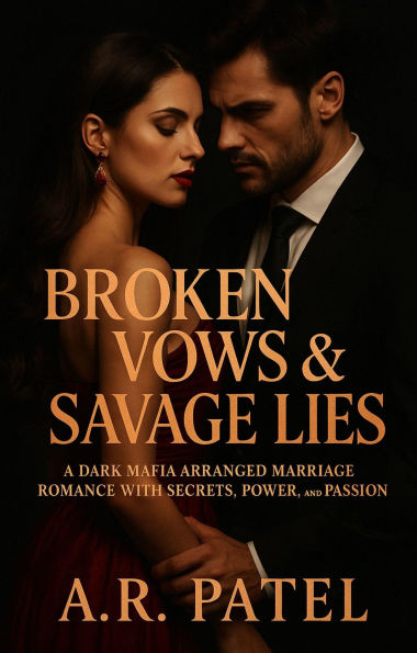 Broken Vows & Savage Lies: A Dark Mafia Arranged Marriage Romance with Secrets, Power, and Passion