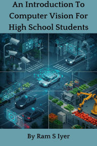 Title: An Introduction To Computer Vision For High School Students, Author: Ram S Iyer