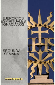 Title: Ejercicios Espirituales Ignacianos (Segunda Semana), Author: Amando Nesciri