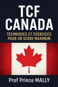 Title: TCF CANADA : Techniques et Exercices pour un Score Maximum, Author: Prince MALLY