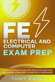 Title: FE Electrical and Computer Exam Prep Complete Study Guide with Practice Questions and Expert Strategies to Pass with Confidence, Author: Tony Boyd