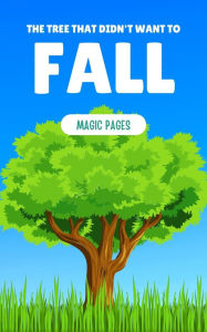 Title: The Tree That Didn't Want to Fall (Creative Garden, #1), Author: Magic Pages