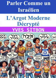 Title: Parler Comme un Israélien : L'Argot Moderne Décrypté, Author: YVES SITBON