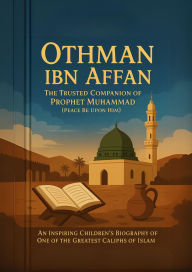 Title: Othman ibn Affan: The Trusted Companion of Prophet Muhammad (Peace Be Upon Him) An Inspiring Children's Biography of One of the Greatest Caliphs of Islam, Author: Rabea Hadi