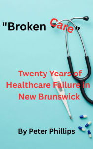 Title: Broken Healthcare, Author: Peter Phillips