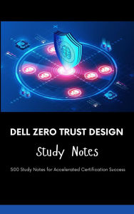 Title: Dell Zero Trust Design - Study Notes, Author: Steve Brown