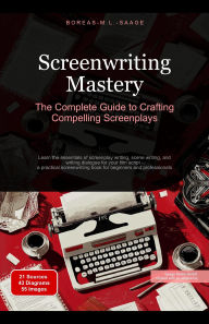 Title: Screenwriting Mastery: The Complete Guide to Crafting Compelling Screenplays (Screenplay (EN), #1), Author: Boreas En. M. L. Saage