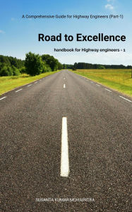 Title: Road to Excellence-1: A Comprehensive Guide for Highway Engineers, Author: Susant
