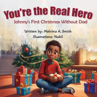 Title: You're the Real Hero: Johnny's First Christmas Without Dad, Author: Melvina A. Smith