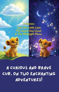 Title: 2 Stories: Leo the Little Lion: The Sunny Day Cloud & The Midnight Music (Leo the Little Lion Adventures, #2), Author: Adrián Stone