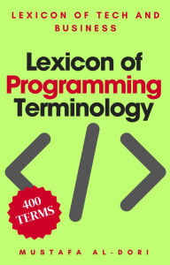 Title: Lexicon of Programming Terminology (Lexicon of Tech and Business, #17), Author: Mustafa Al-Dori