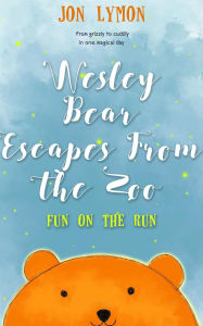 Title: Wesley Bear Escapes From The Zoo, Author: Jon Lymon