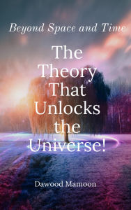 Title: The Theory That Unlocks the Universe!, Author: Dawood Mamoon