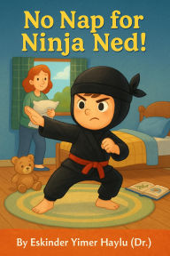 Title: No Nap for Ninja Ned!, Author: Eskinder Yimer Haylu