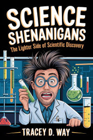 Title: Science Shenanigans: The Lighter Side of Scientific Discovery, Author: Tracey D. Way