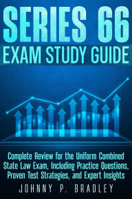 Title: Series 66 Exam Study Guide Complete Review for the Uniform Combined State Law Exam, Including Practice Questions, Proven Test Strategies, and Expert Insights, Author: Johnny P. Bradley