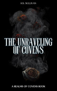 Title: The Unraveling of Covens (Realms of Covens, #2), Author: H.S. Sullivan