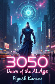 Title: 3050: Dawn of the AI Age The Dreamer Saga, Author: Piyush kumar