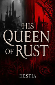 Title: His Queen Of Rust: A Mafia Romance, Author: Hestia