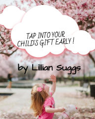 Title: Tap Into Your Child's Gift Early, Author: Lillian Suggs