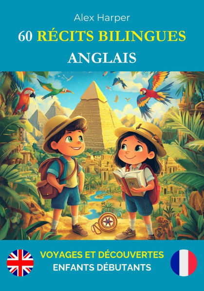 60 Récits Bilingues pour Apprendre l'Anglais : Voyages et Découvertes pour Enfants Débutants