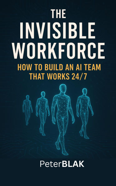 The Invisible Workforce; How to Build an AI Team That Works 24/7